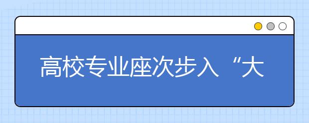 高校专业座次步入“大洗牌时代”