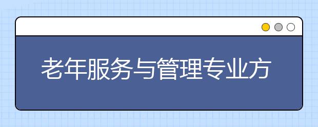 老年服务与管理专业方兴未艾