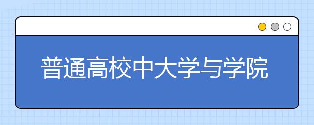 普通高校中大学与学院有什么区别？