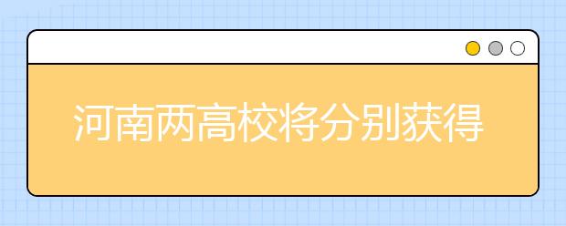 河南两高校将分别获得中央专项扶持