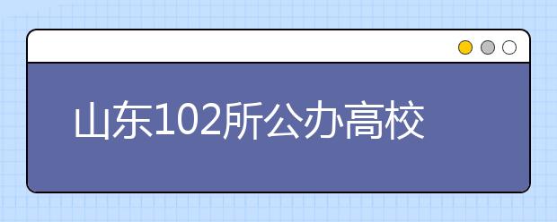 山东102所公办高校全部完成章程制定工作