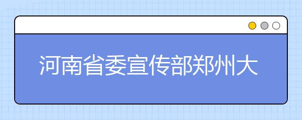 河南省委宣传部郑州大学共建新闻与传播学院