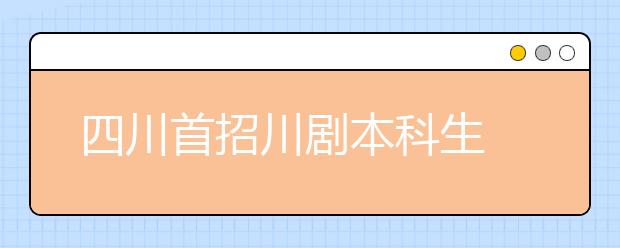 四川首招川剧本科生 4年学费将全免