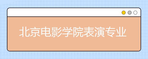 北京电影学院表演专业复试新增口试：考生文史知识捉襟见肘