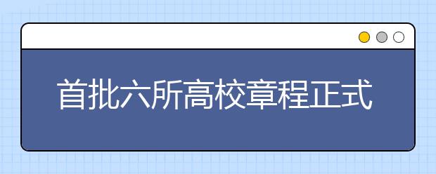 首批六所高校章程正式获准颁布