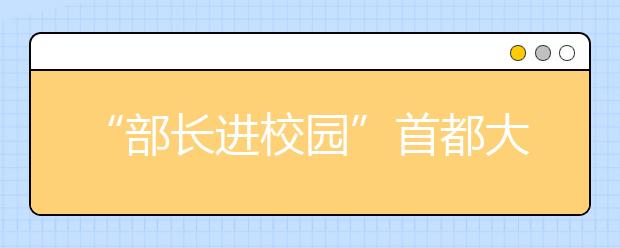 “部长进校园”首都大学生形势政策报告会举行