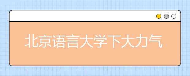 北京语言大学下大力气抓好作风建设 