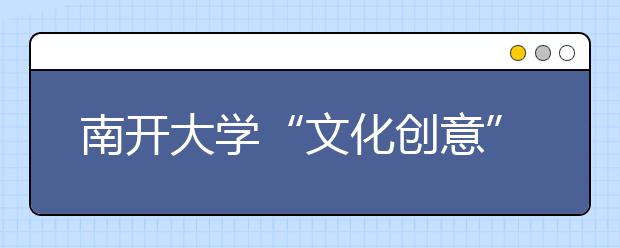 南开大学“文化创意”迎新别致清新