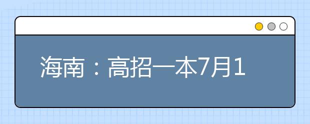 海南：高招一本7月15日录取 武汉大学等校增招生计划