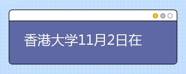 香港大学11月2日在哈三中举行校长推荐计划面试