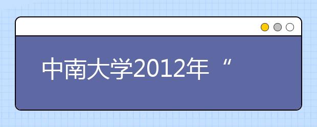 中南大学2012年“综合评价录取”（云南省）政策解读