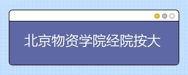 北京物资学院经院按大类招生