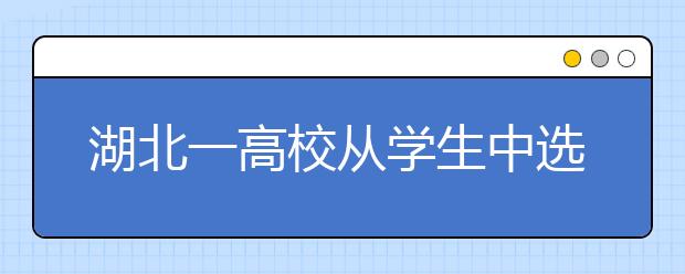 湖北一高校从学生中选辅导员助理协助新生事务