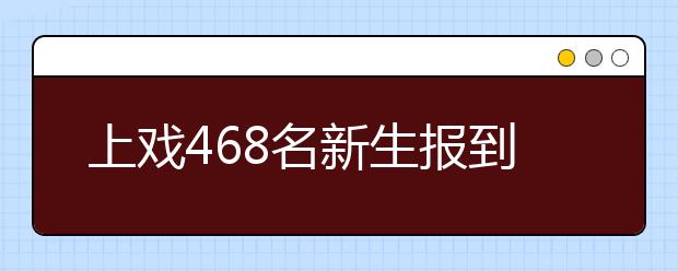 上戏468名新生报到 大一大二不得接戏