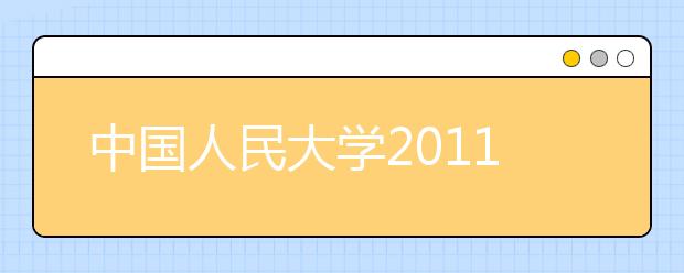 中国人民大学2011年各省（区、市）录取分数线 