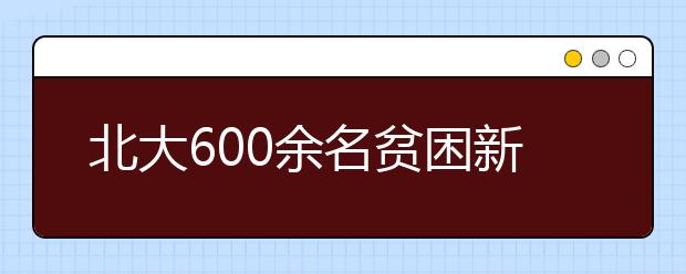 北大600余名贫困新生通过“绿色通道”入学