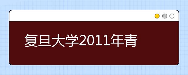 复旦大学2011年青海招生公告 