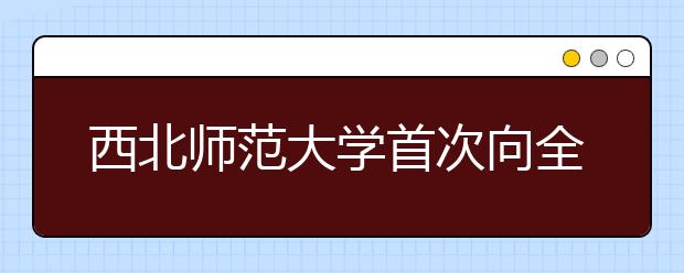 西北师范大学首次向全国招收30名特殊教育方向本科生 