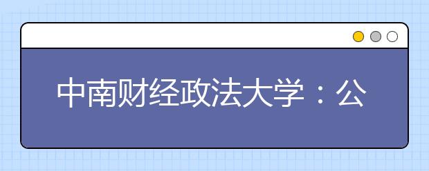 中南财经政法大学：公安类招生有身高最低要求