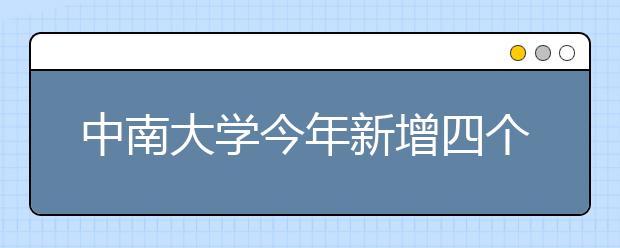 中南大学今年新增四个专业　预计共招生8200人 