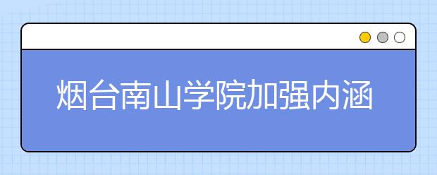 烟台南山学院加强内涵建设系列报道之一