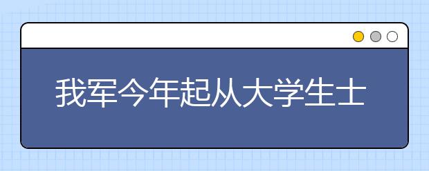 我军今年起从大学生士兵中选拔飞行学员