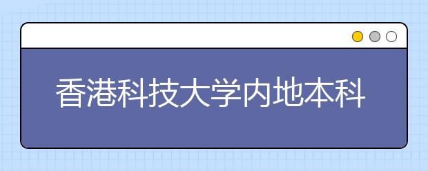 香港科技大学内地本科招生说明会5月在东三省举行 