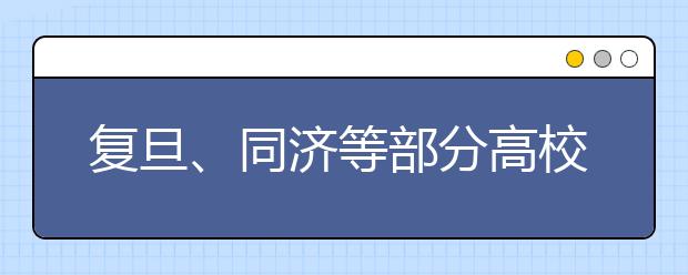 复旦、同济等部分高校30日举办招生咨询 