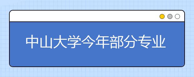 中山大学今年部分专业将实行大类招生