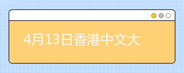 4月13日香港中文大学在津举办招生说明会 