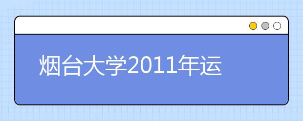 烟台大学2011年运动训练专业招生简章