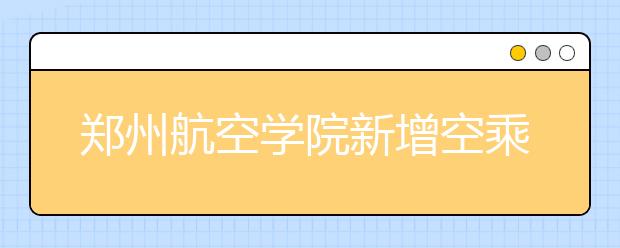 郑州航空学院新增空乘专业 数百人报考