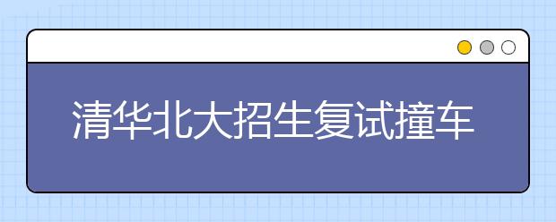 清华北大招生复试撞车 北大面试涉“三纲五常”