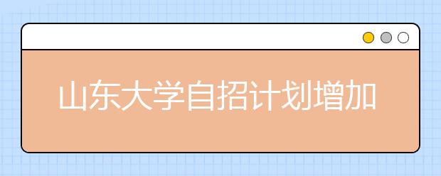 山东大学自招计划增加 省外考生19日面试 