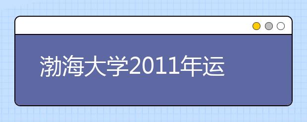 渤海大学2011年运动训练专业招生简章