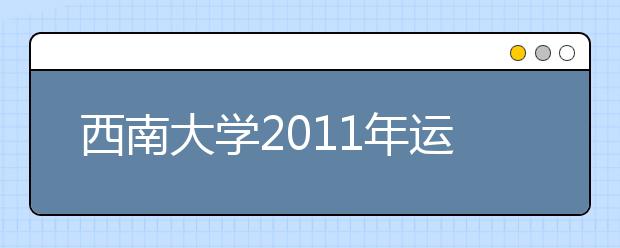 西南大学2011年运动训练(体育单招)招生简章