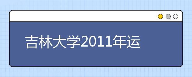 吉林大学2011年运动训练专业招生简章