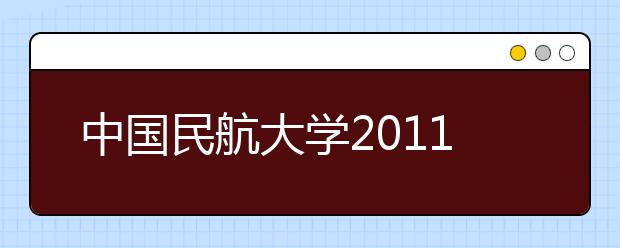 中国民航大学2011年在京招收空中乘务专业招生简章