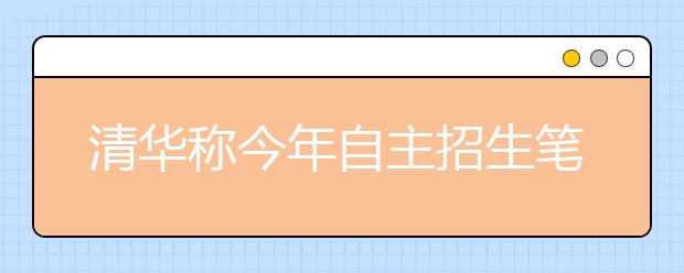 清华称今年自主招生笔试难度低于去年 