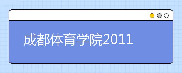 成都体育学院2011年运动训练民族传统体育专业招生简介