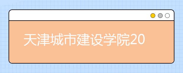 天津城市建设学院2011年冬令营(艺术特长生)招生简章