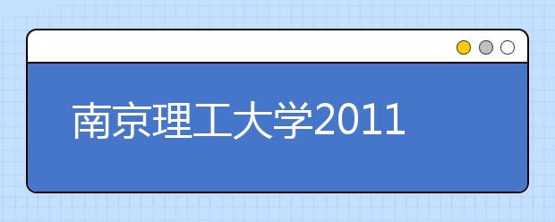 南京理工大学2011年自主选拔录取招生简章