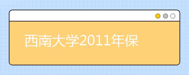 西南大学2011年保送生招生办法