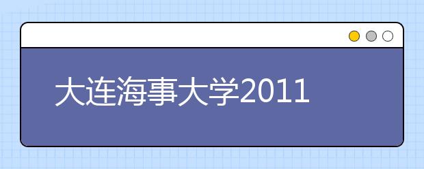 大连海事大学2011年自主选拔录取报名说明