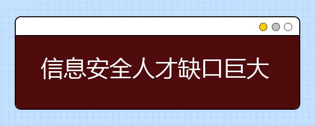 信息安全人才缺口巨大 该怎么补