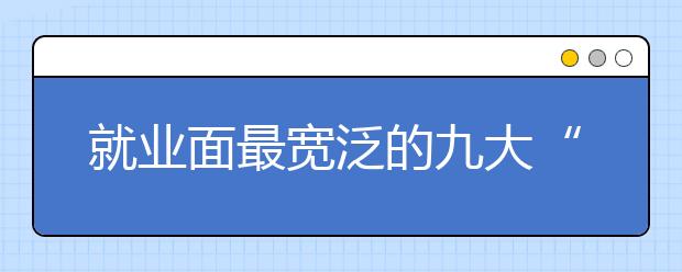 就业面最宽泛的九大“万金油”专业