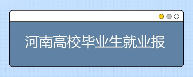 河南高校毕业生就业报告首次发布 学医的最“俏”