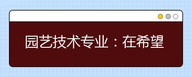 园艺技术专业：在希望的田野上