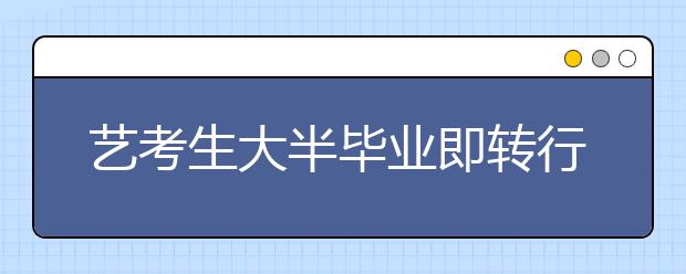 艺考生大半毕业即转行 有人做文员有人卖烧烤