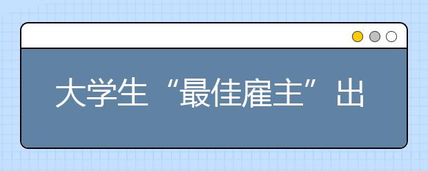 大学生“最佳雇主”出炉 三大行业炙手可热